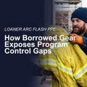 Loaner Arc Flash PPE: How Borrowed Gear Exposes Program Control Gaps