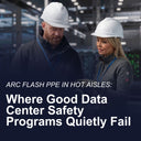 Arc Flash PPE Compliance in Hot Aisles Starts With Wearability