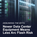 Debunking the myth that newer data center equipment means less arc flash risk