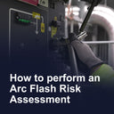 How to perform an Arc Flash Risk Assessment