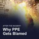 After the Incident: Why PPE Gets Blamed Instead of the System
