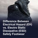 Difference between Electrical Hazard (EH) vs. Electro Static Dissipative (ESD) Safety Footwear